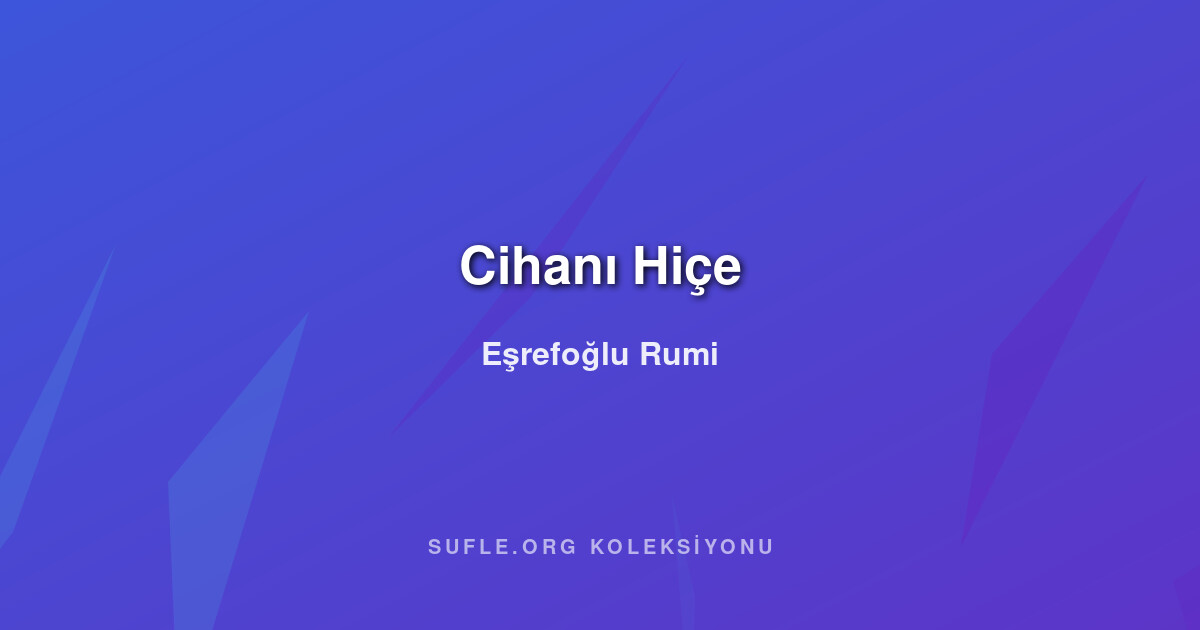 Cihanı Hiçe - Eşrefoğlu Rumi