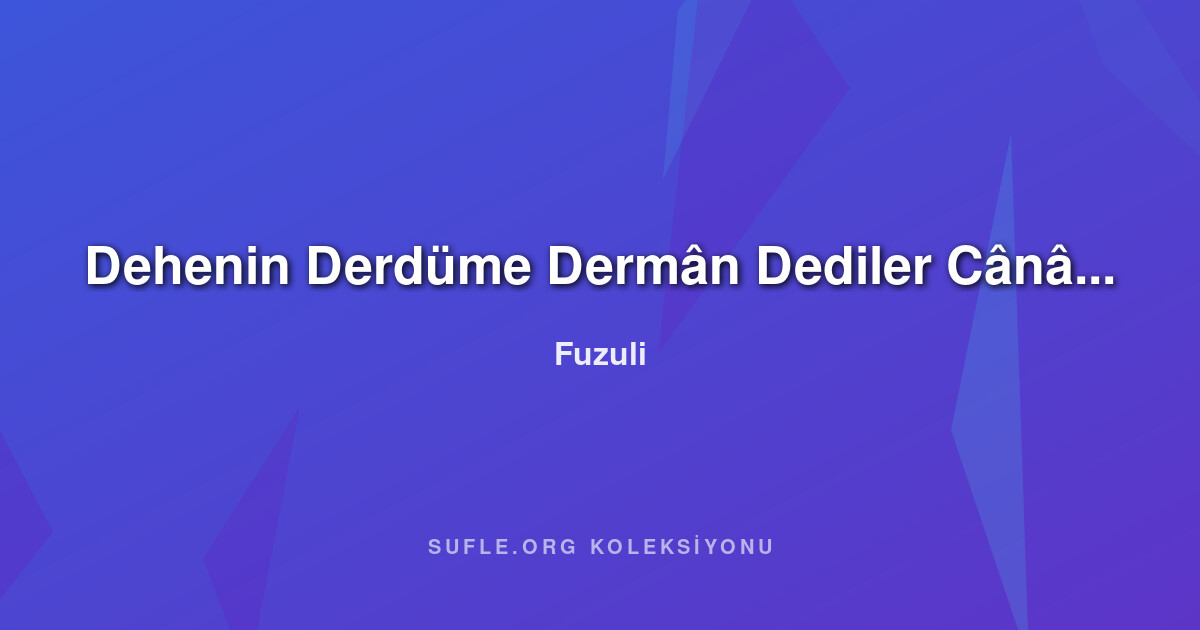 Dehenin Derdüme Dermân Dediler Cânânum - Fuzuli