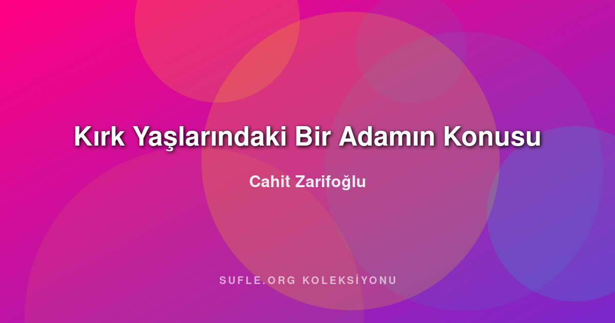 Kırk Yaşlarındaki Bir Adamın Konusu - Cahit Zarifoğlu